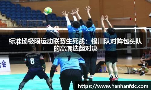 标准场极限运动联赛生死战：银川队对阵包头队的高潮迭起对决